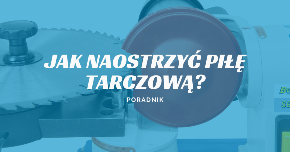 jak naostrzyć piłę tarczową do drewna?